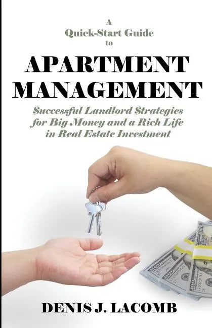 A Quick Start Guide to Apartment Management: Successful Landlord Strategies for Big Money and a Rich Life in Real Estate Investment - Paperback