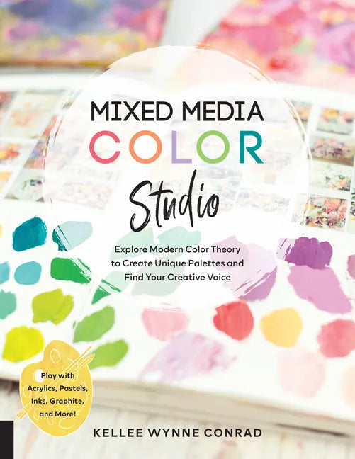 Mixed Media Color Studio: Explore Modern Color Theory to Create Unique Palettes and Find Your Creative Voice--Play with Acrylics, Pastels, Inks, - Paperback