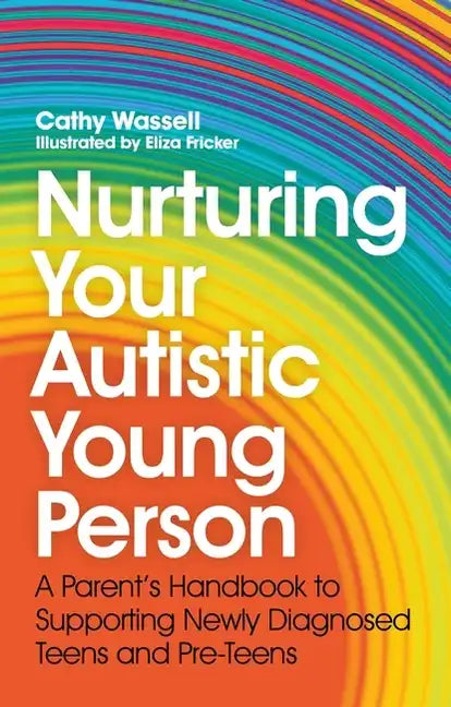 Nurturing Your Autistic Young Person: A Parent's Handbook to Supporting Newly Diagnosed Teens and Pre-Teens - Paperback