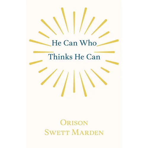 He Can Who Thinks He Can: And Other Papers on Success in Life - Paperback