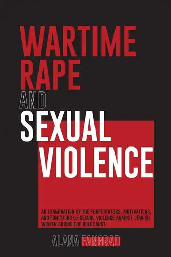 Wartime Rape and Sexual Violence: An Examination of the Perpetrators, Motivations, and Functions of Sexual Violence Against Jewish Women During the Ho - Paperback