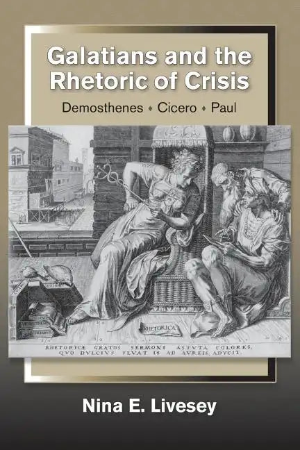 Galatians and the Rhetoric of Crisis: Demosthenes-Cicero-Paul - Paperback
