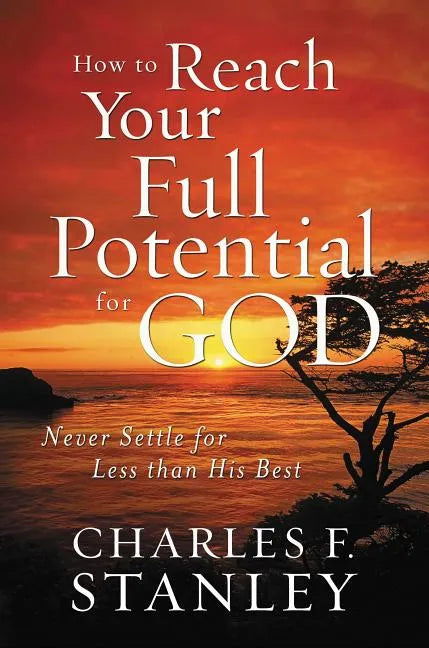 How to Reach Your Full Potential for God: Never Settle for Less Than His Best - Paperback