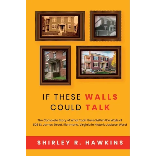 If These Walls Could Talk: The Complete Story of What Took Place Within the Walls of 508 St. James Street, Richmond, Virginia, in Historic Jackson War - Paperback