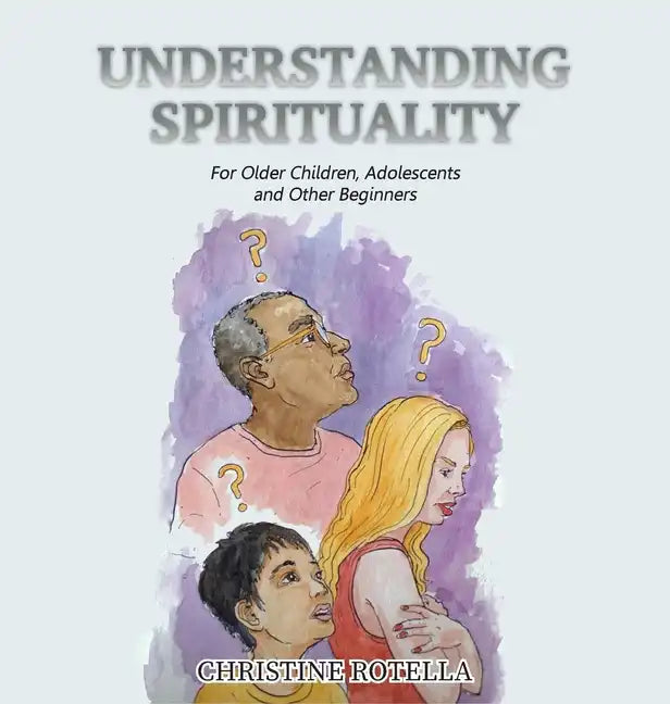 Understanding Spirituality: For Older Children, Adolescents and Other Beginners - Hardcover