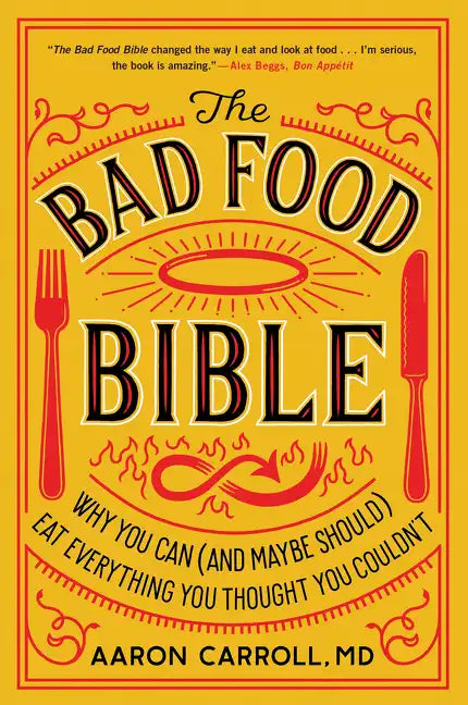 The Bad Food Bible: Why You Can (and Maybe Should) Eat Everything You Thought You Couldn't - Paperback