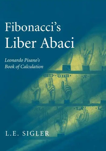 Fibonacci's Liber Abaci: A Translation Into Modern English of Leonardo Pisano's Book of Calculation - Paperback