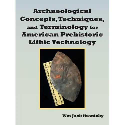 Archaeological Concepts, Techniques, and Terminology for American Prehistoric Lithic Technology - Paperback