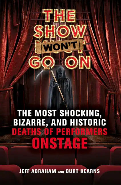 The Show Won't Go on: The Most Shocking, Bizarre, and Historic Deaths of Performers Onstage - Paperback