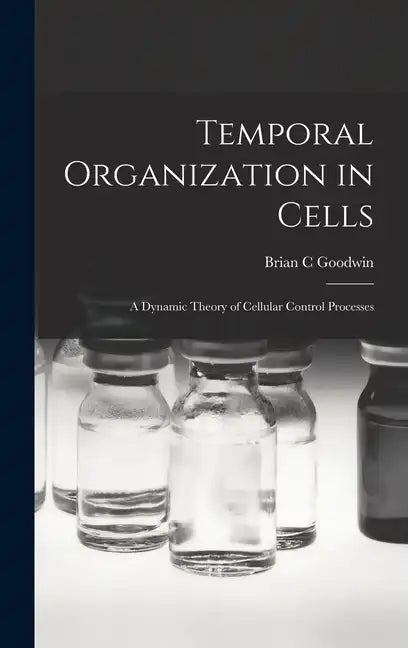 Temporal Organization in Cells; a Dynamic Theory of Cellular Control Processes - Hardcover