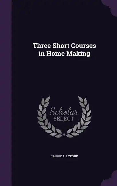 Three Short Courses in Home Making - Hardcover