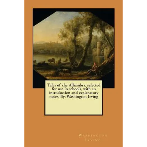 Tales of the Alhambra, selected for use in schools, with an introduction and explanatory notes. By: Washington Irving - Paperback