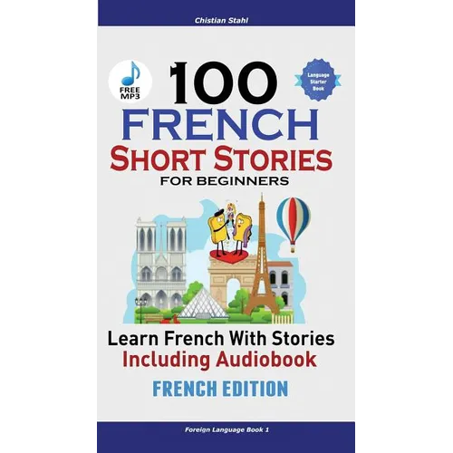 100 French Short Stories for Beginners Learn French with Stories Including Audiobook: (Easy French Edition Foreign Language Bilingual Book 1)