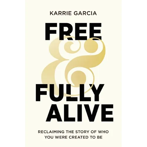 Free and Fully Alive: Reclaiming the Story of Who You Were Created to Be - Paperback