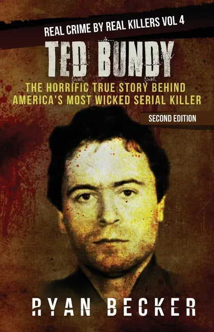Ted Bundy: The Horrific True Story behind America's Most Wicked Serial Killer - Paperback