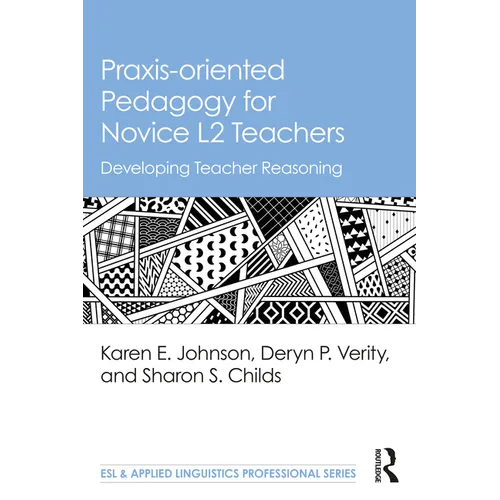 Praxis-oriented Pedagogy for Novice L2 Teachers: Developing Teacher Reasoning - Paperback