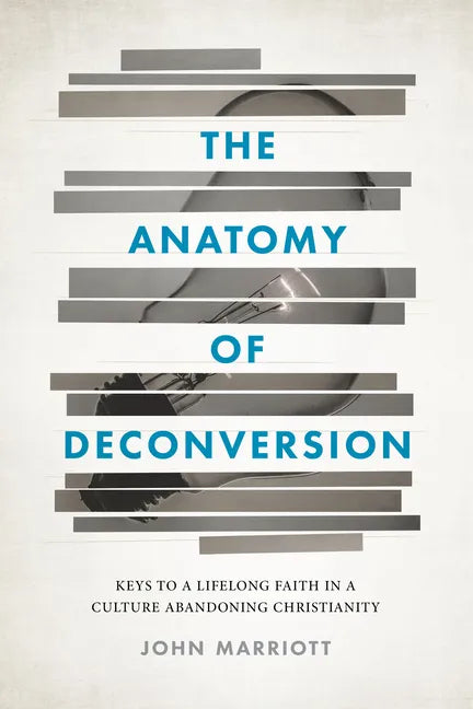 The Anatomy of Deconversion: Keys to a Lifelong Faith in a Culture Abandoning Christianity - Paperback