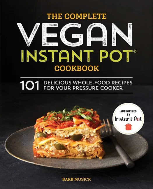The Complete Vegan Instant Pot Cookbook: 101 Delicious Whole-Food Recipes for Your Pressure Cooker - Paperback