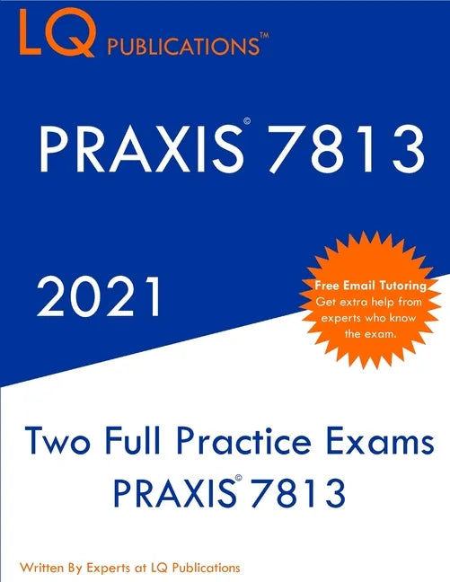 Praxis 7813: Two Full Practice Exam - Updated Exam Questions - Free Online Tutoring - Paperback