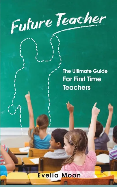 Future Teacher: The Ultimate Guide For First Time Teachers - Paperback