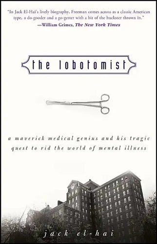 The Lobotomist: A Maverick Medical Genius and His Tragic Quest to Rid the World of Mental Illness - Paperback