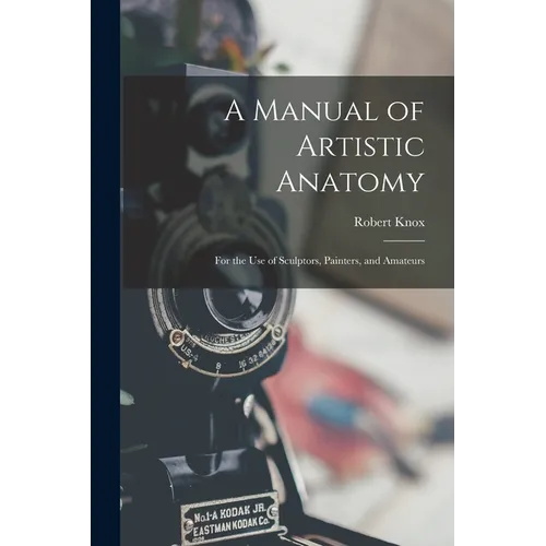A Manual of Artistic Anatomy: For the Use of Sculptors, Painters, and Amateurs - Paperback