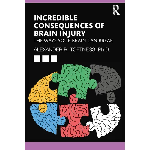 Incredible Consequences of Brain Injury: The Ways your Brain can Break - Paperback