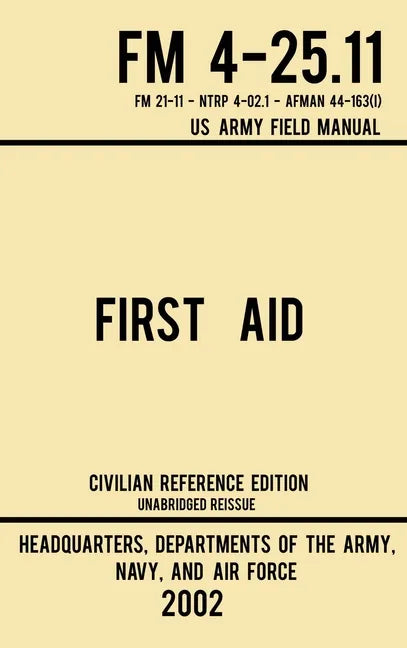 First Aid - FM 4-25.11 US Army Field Manual (2002 Civilian Reference Edition): Unabridged Manual On Military First Aid Skills And Procedures (Latest R - Hardcover
