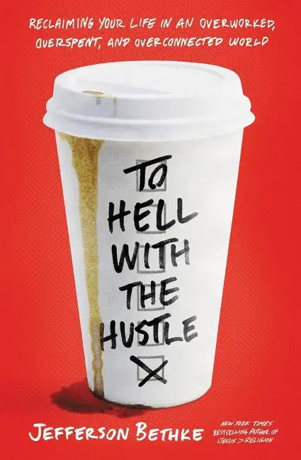 To Hell with the Hustle: Reclaiming Your Life in an Overworked, Overspent, and Overconnected World - Paperback