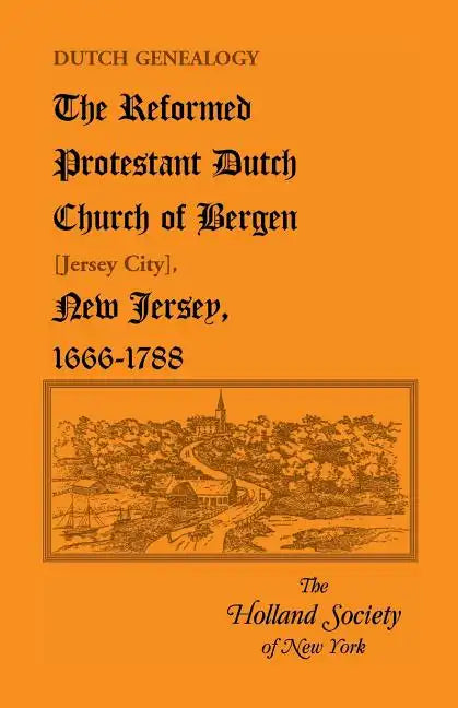 Dutch Genealogy: The Reformed Protestant Dutch Church of Bergen [Jersey City], New Jersey, 1666-1788 - Paperback