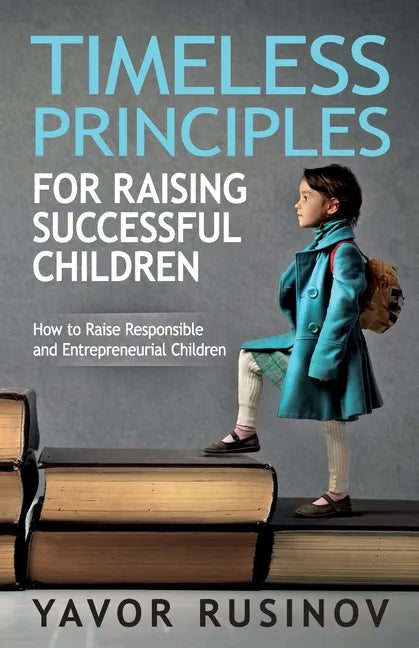 Timeless Principles for Raising Successful Children: How to Raise Responsible and Entrepreneurial Children - Paperback