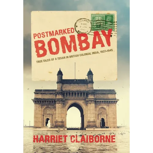 Postmarked Bombay: True Tales Of A Texan In British Colonial India, 1937-1945 - Hardcover