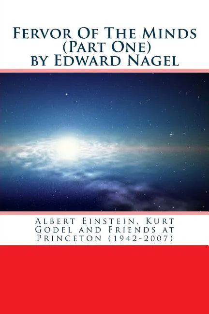 Fervor Of The Minds: Albert Einstein, Kurt Godel and Friends at Princeton (1942-2007) - Paperback