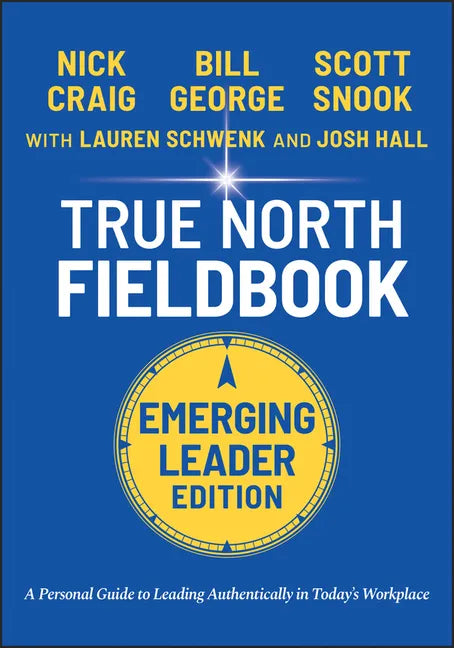 True North Fieldbook, Emerging Leader Edition: The Emerging Leader's Guide to Leading Authentically in Today's Workplace - Paperback