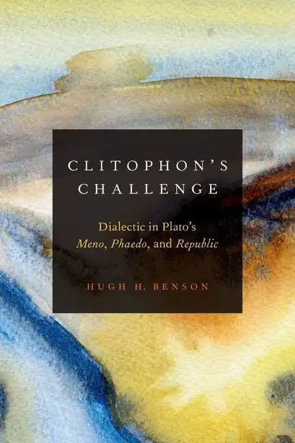Clitophon's Challenge: Dialectic in Plato's Meno, Phaedo, and Republic - Hardcover