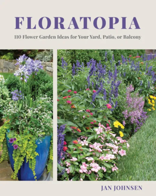 Floratopia: 110 Flower Garden Ideas for Your Yard, Patio, or Balcony - Hardcover