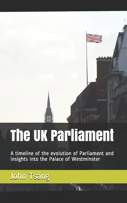 The UK Parliament: A timeline of the evolution of Parliament and insights into the Palace of Westminster - Paperback
