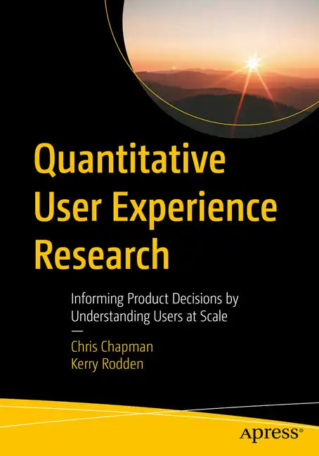 Quantitative User Experience Research: Informing Product Decisions by Understanding Users at Scale - Paperback