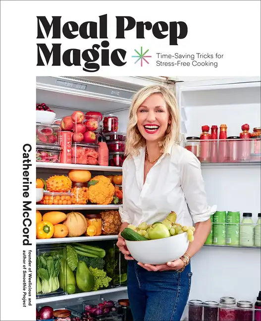Meal Prep Magic: Time-Saving Tricks for Stress-Free Cooking, a Weelicious Cookbook - Hardcover