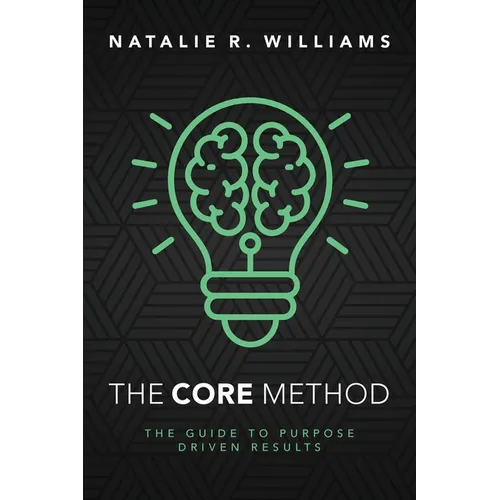 The CORE Method: The Guide to Purpose Driven Results - Paperback
