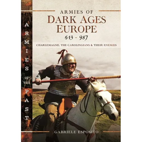 Armies of Dark Ages Europe, 613-987: Charlemagne, the Carolingians and Their Enemies - Hardcover