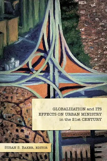Globalization and Its Effects on Urban Ministry in the 21st Century:: A Festschrift in Honor of the Life and Ministry of Dr. Manuel Ortiz - Paperback