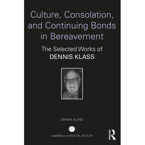 Culture, Consolation, and Continuing Bonds in Bereavement: The Selected Works of Dennis Klass - Paperback