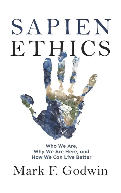 Sapien Ethics: Who We Are, Why We Are Here, and How We Can Live Better - Paperback