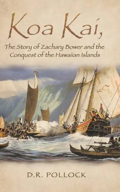 Koa Kai, The Story of Zachary Bower and the Conquest of the Hawaiian Islands - Hardcover