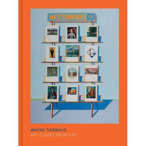 Wayne Thiebaud: Art Comes from Art - Hardcover