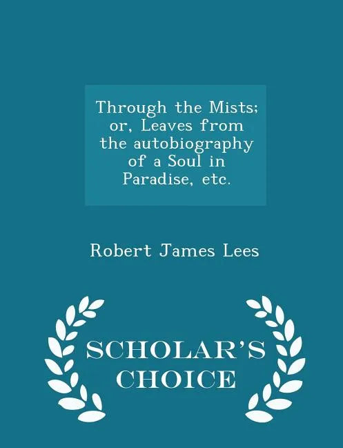 Through the Mists; Or, Leaves from the Autobiography of a Soul in Paradise, Etc. - Scholar's Choice Edition - Paperback
