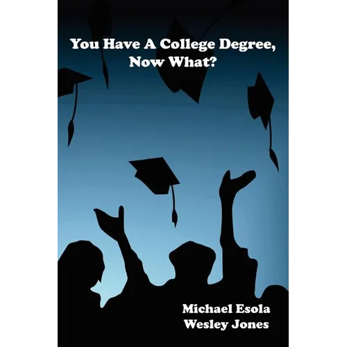 You Have A College Degree, Now What? - Paperback