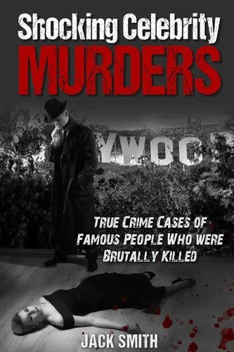 Shocking Celebrity Murders: True Crime Cases of Famous People Who Were Brutally Killed - Paperback