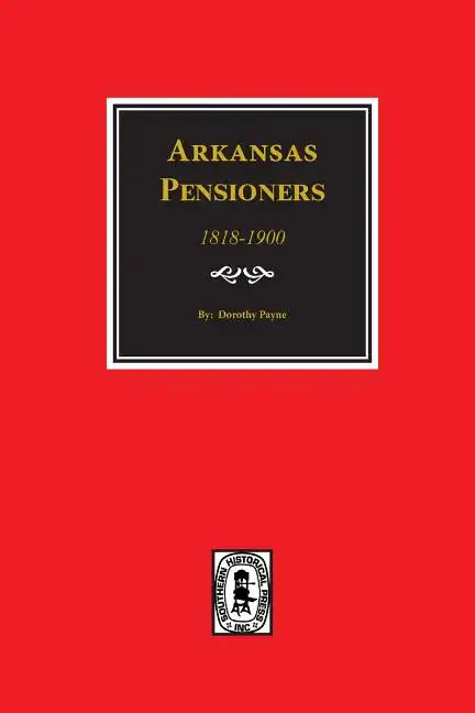 Arkansas Pensioners, 1818-1900: Records of some Residents of Arkansas who applied for Government for benefits arising from service in Federal Military - Paperback